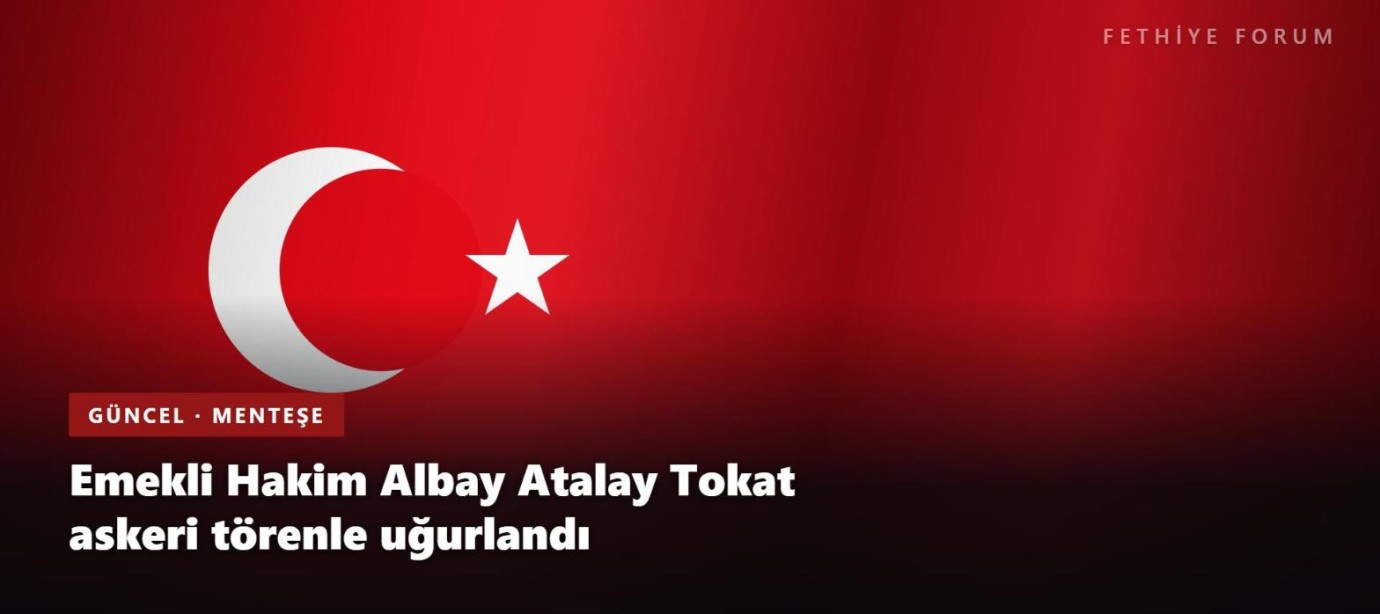 Emekli Hakim Albay Atalay Tokat, Menteşe'de askeri törenle son yolculuğuna uğurlandı