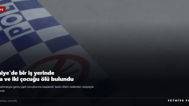 Fethiye'de bir iş yerinde baba ve iki çocuğu ölü bulundu
