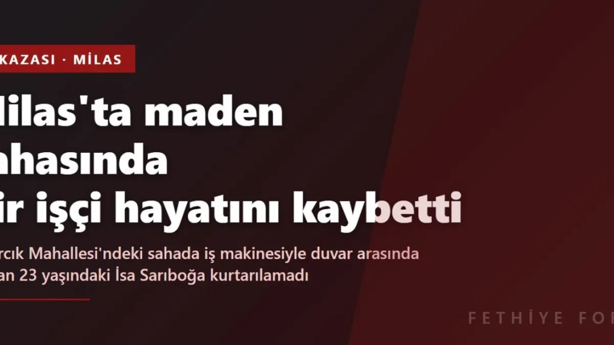 Milas'ta maden sahasında bir işçi hayatını kaybetti