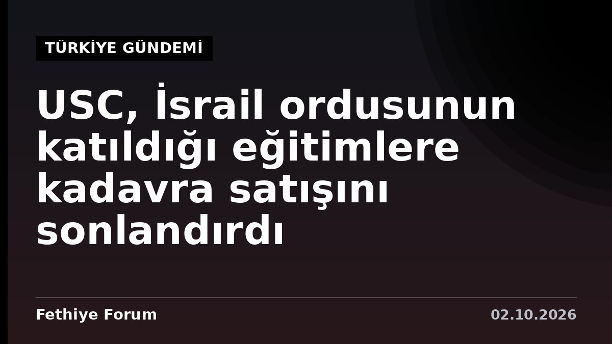 USC, İsrail ordusunun katıldığı eğitimlere kadavra satışını sonlandırdı