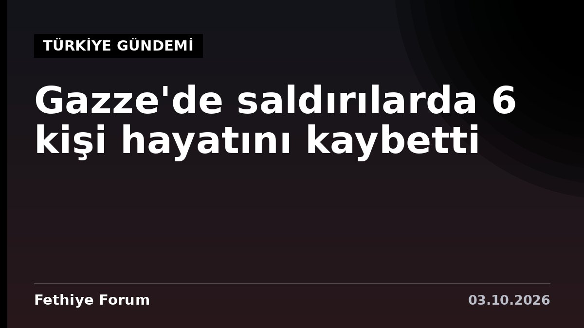 Gazze'de saldırılarda 6 kişi hayatını kaybetti