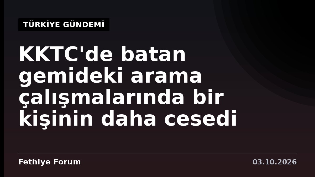 KKTC'de batan gemideki arama çalışmalarında bir kişinin daha cesedi bulundu