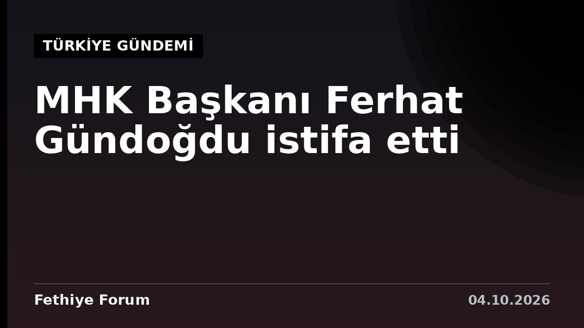 MHK Başkanı Ferhat Gündoğdu istifa etti