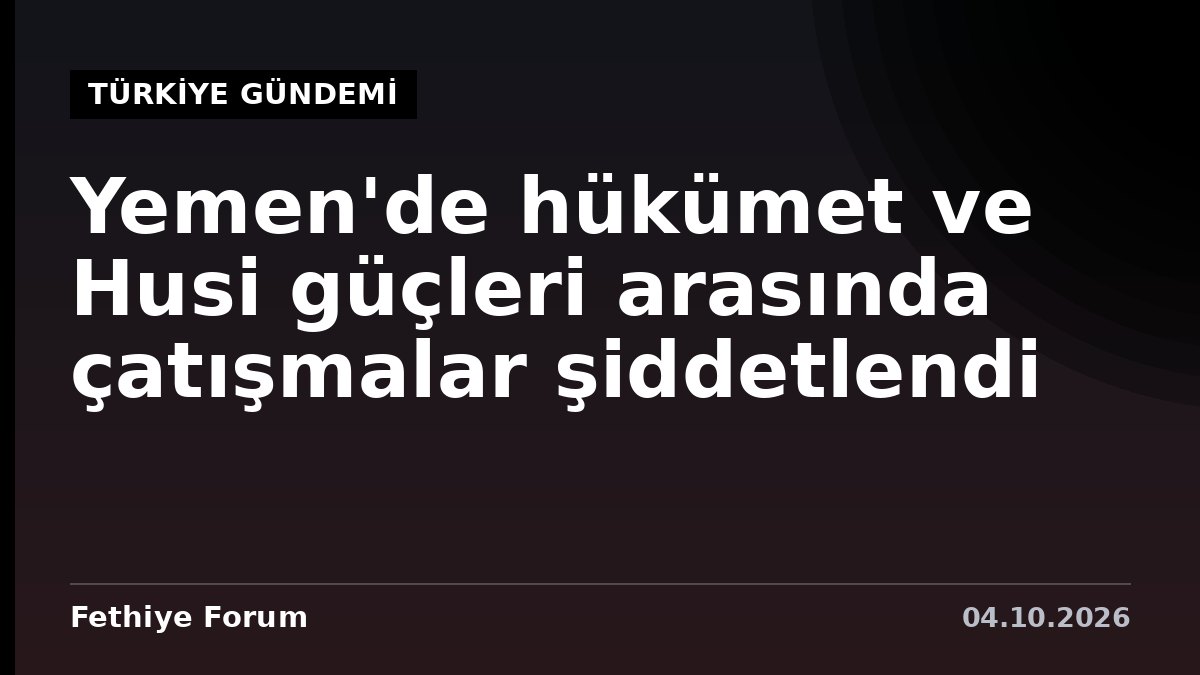Yemen'de hükümet ve Husi güçleri arasında çatışmalar şiddetlendi