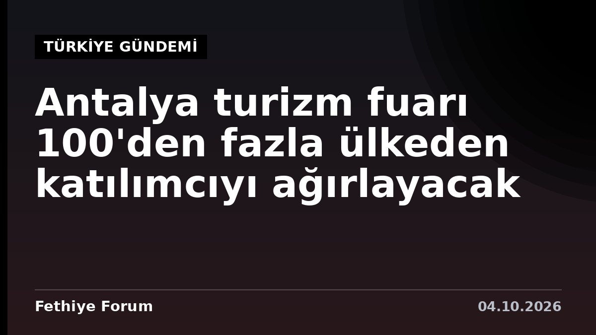 Antalya turizm fuarı 100'den fazla ülkeden katılımcıyı ağırlayacak